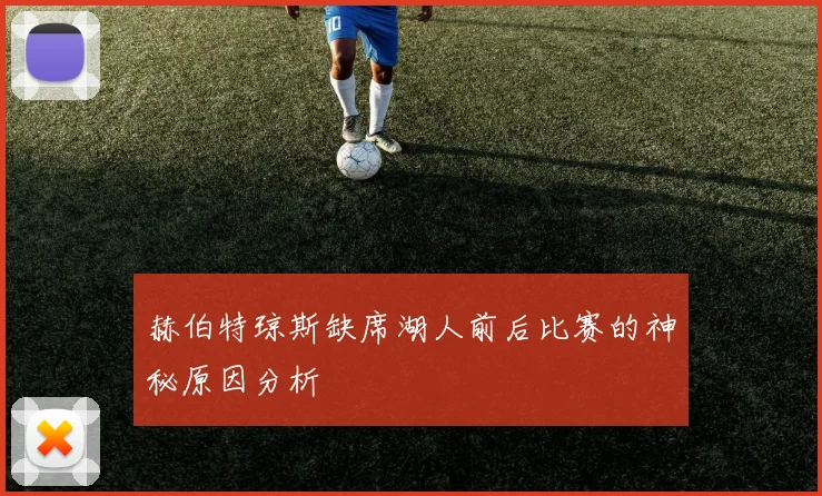赫伯特琼斯缺席湖人前后比赛的神秘原因分析