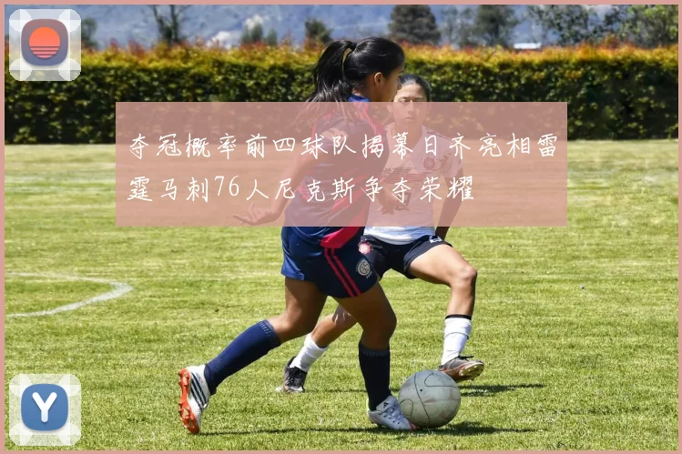 夺冠概率前四球队揭幕日齐亮相雷霆马刺76人尼克斯争夺荣耀