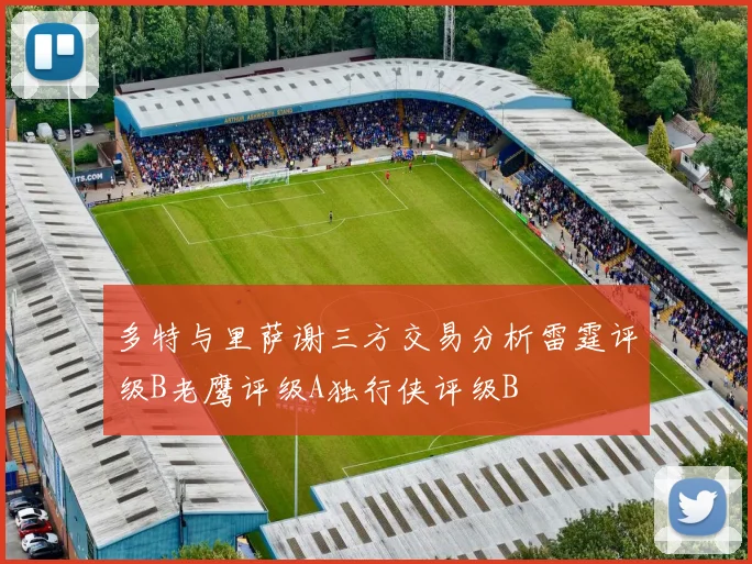 多特与里萨谢三方交易分析雷霆评级B老鹰评级A独行侠评级B